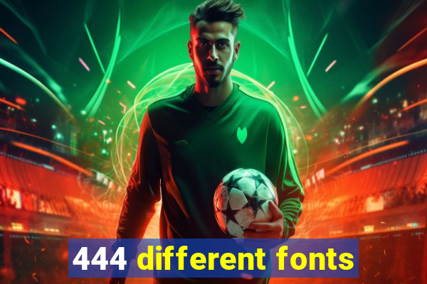 444 different fonts